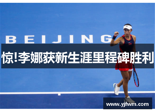 惊!李娜获新生涯里程碑胜利