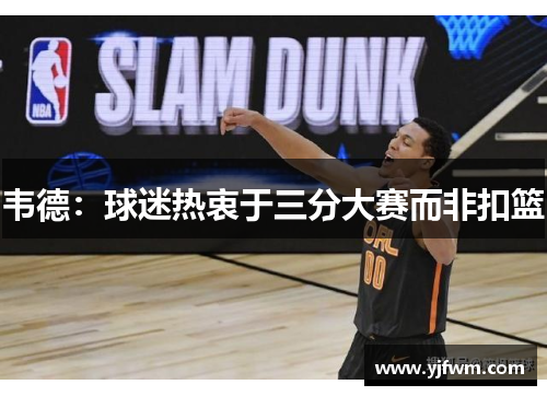 韦德：球迷热衷于三分大赛而非扣篮